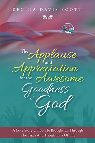 Beispielbild fr The Applause and Appreciation for the Awesome Goodness of God: A Love Story . How He Brought Us Through the Trials and Tribulations of Life zum Verkauf von Chiron Media