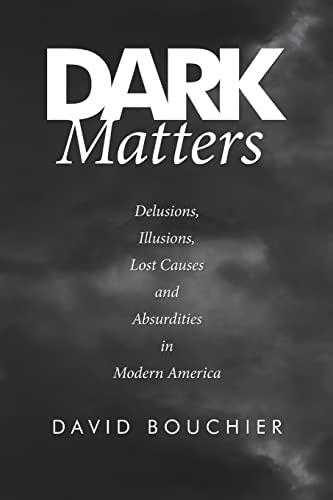 Beispielbild fr Dark Matters: Delusions, Illusions, Lost Causes and Absurdities in Modern America zum Verkauf von Chiron Media
