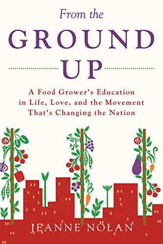 Stock image for From the Ground Up: A Food Grower's Education In Life, Love, and the Movement That's Changing the Nation for sale by GF Books, Inc.