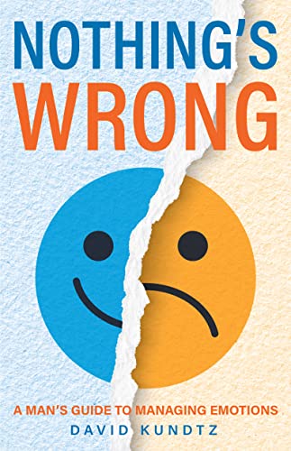 Beispielbild fr Nothing's Wrong : A Man's Guide to Managing Emotions zum Verkauf von Better World Books