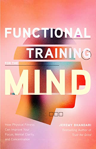 Stock image for Functional Training for the Mind: How Physical Fitness Can Improve Your Focus, Mental Clarity, and Concentration (Mind Body Connection, Your Body is Your Brain, Body Aware) for sale by More Than Words