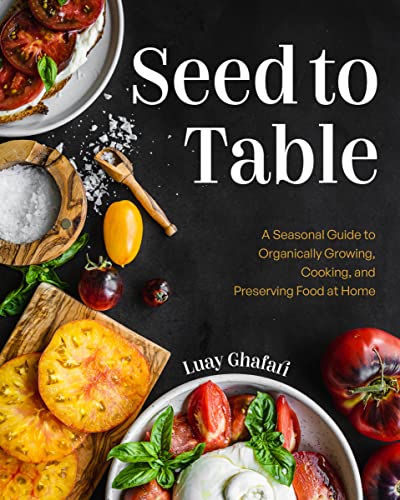 Beispielbild fr Seed to Table: A Seasonal Guide to Organically Growing, Cooking, and Preserving Food at Home (Kitchen Garden, Urban Gardening) zum Verkauf von BooksRun
