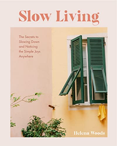 Beispielbild fr Slow Living: The Secrets to Slowing Down and Noticing the Simple Joys Anywhere (Decorating Book for Homebodies, Happiness Book) zum Verkauf von Monster Bookshop