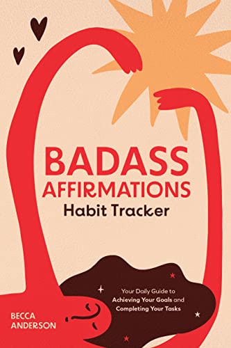 Stock image for Badass Affirmations Habit Tracker : Your Daily Guide to Achieving Your Goals and Completing Your Tasks All While Kicking Ass for sale by Better World Books Ltd