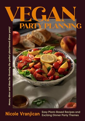 Stock image for Vegan Party Planning: Easy Plant-Based Recipes and Exciting Dinner Party Themes (Beautiful Spreads, Easy Vegan Meals, Weekly Menu Ideas) for sale by SecondSale