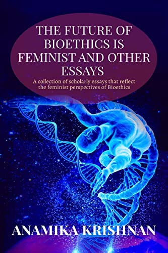 Imagen de archivo de The Future of Bioethics is Feminist and Other Essays: A collection of scholarly essays that reflect the feminist perspectives of Bioethics a la venta por PlumCircle