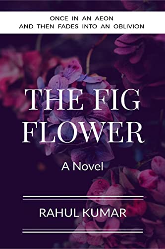 Imagen de archivo de THE FIG FLOWER : Once in an aeon and then fades into an oblivion a la venta por GreatBookPrices