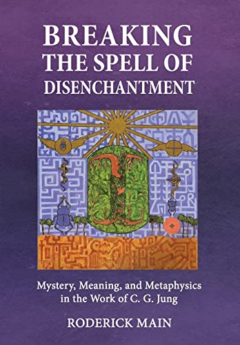 Stock image for Breaking The Spell Of Disenchantment: Mystery, Meaning, And Metaphysics In The Work Of C. G. Jung for sale by GreatBookPrices