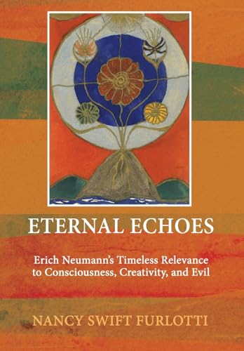 Beispielbild fr Eternal Echoes: Erich Neumann's Timeless Relevance to Consciousness, Creativity, and Evil zum Verkauf von Ria Christie Collections