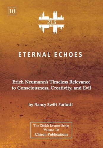 Beispielbild fr Eternal Echoes [ZLS Edition]: Erich Neumann's Timeless Relevance to Consciousness, Creativity, and Evil zum Verkauf von Ria Christie Collections