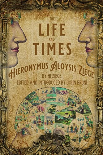 Imagen de archivo de The Life and Times of Hieronymus Aloysis Ziege: By Hi Ziege, Edited and Introduced by John Bruni a la venta por GreatBookPrices