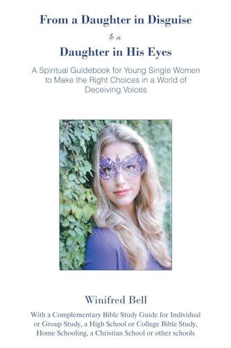 Beispielbild fr From a Daughter in Disguise to a Daughter in His Eyes: A Spiritual Guidebook for Young Single Women to Make the Right Choices in a World of Deceiving Voices [Soft Cover ] zum Verkauf von booksXpress