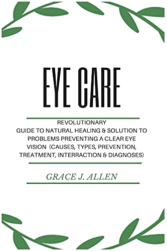 Stock image for Eye Care: Revolutionary Guide to Natural Healing & Solution to Problems Preventing a Clear Eye Vision (Causes, Types, Prevention, Treatment, Interraction & Diagnoses) for sale by GF Books, Inc.