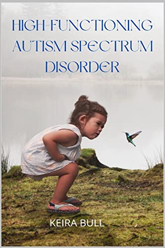 

High-Functioning Autism Spectrum Disorder: Parent's Guide to Creating Routines, Diagnosis, Managing Sensory and Autism Awareness in Kids.