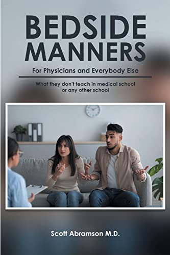 

Bedside Manners for Physicians and everybody else: What they don't teach in medical school (or any other school)