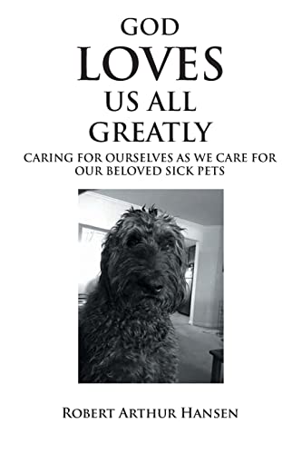 Beispielbild fr God Loves Us All Greatly: Caring for Ourselves as We Care for Our Beloved Sick Pets zum Verkauf von GreatBookPrices