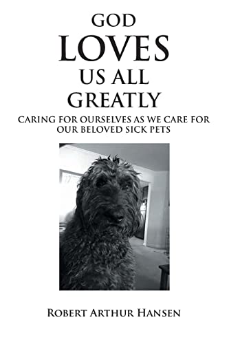 Imagen de archivo de God Loves Us All Greatly: Caring for Ourselves as We Care for Our Beloved Sick Pets a la venta por GreatBookPrices