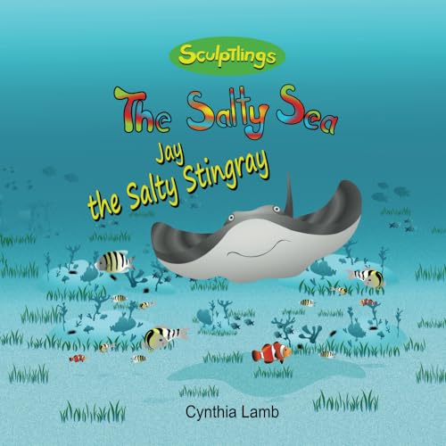 Imagen de archivo de Jay the Salty Stingray: Sculptlings Environmentally Friendly Book On Water Pollution (A Message on Conservation and Pollution For Kids) (The Salty Sea) a la venta por GF Books, Inc.