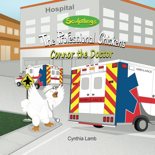 Beispielbild fr Connor the Doctor: Sculptlings Educational Book on Doctors (Explains The Different Types of Doctors To Kids, What Doctors Do, How Rewarding It Feels To Help Others) (The Professional Chickens) zum Verkauf von ThriftBooks-Dallas