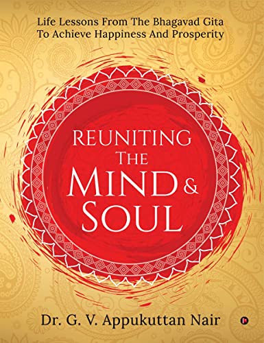 9781685382278: Reuniting The Mind & Soul: Life Lessons from The Bhagavad Gita to achieve Happiness and Prosperity