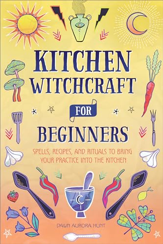 Stock image for Kitchen Witchcraft for Beginners: Spells, Recipes, and Rituals to Bring Your Practice Into the Kitchen for sale by SecondSale