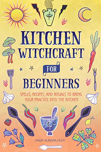 Stock image for Kitchen Witchcraft for Beginners: Spells, Recipes, and Rituals to Bring Your Practice Into the Kitchen for sale by SecondSale