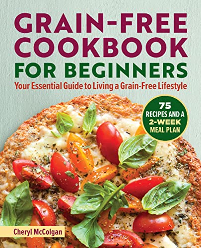 Beispielbild fr Grain-Free Cookbook for Beginners: Your Essential Guide to Living a Grain-Free Lifestyle zum Verkauf von WorldofBooks