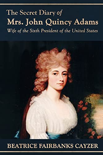 Stock image for The Secret Diary of Mrs. John Quincy Adams: Wife of the Sixth President of the United States for sale by GreatBookPrices