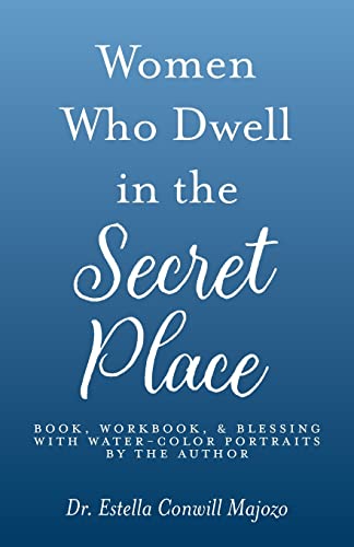 Stock image for Women Who Dwell in the Secret Place: Book, Workbook, & Blessing With Water-color Portraits by the Author for sale by GF Books, Inc.