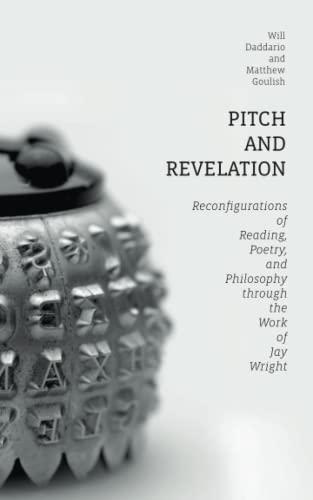 Stock image for Pitch and Revelation: Reconfigurations of Reading, Poetry, and Philosophy through the Work of Jay Wright for sale by Books Unplugged