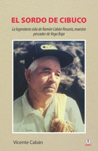 Stock image for El sordo de Cibuco: La legendaria vida de Ramn Cabn Rosario, maestro pescador de Vega Baja (Spanish Edition) for sale by Lucky's Textbooks