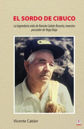 Stock image for El sordo de Cibuco: La legendaria vida de Ramn Cabn Rosario, maestro pescador de Vega Baja -Language: spanish for sale by GreatBookPrices
