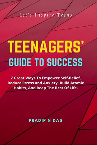 Stock image for Teenagers' Guide to Success: 7 Great Ways To Empower Self-Belief, Reduce Stress And Anxiety, Build Atomic Habits, And Reap The Best Of Life. for sale by Books Puddle