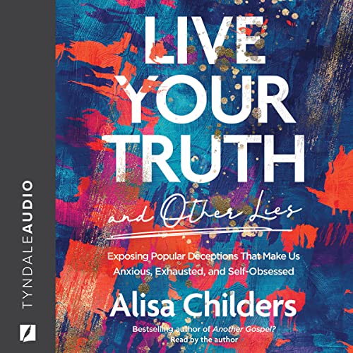 Stock image for Live Your Truth and Other Lies: Exposing Popular Deceptions That Make Us Anxious, Exhausted, and Self-obsessed for sale by Revaluation Books