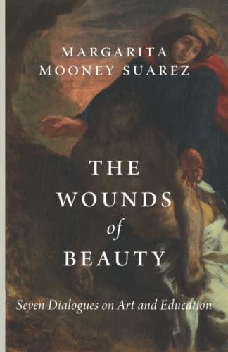 Beispielbild fr The Wounds of Beauty: Seven Dialogues on Art and Education zum Verkauf von BooksRun