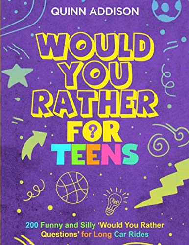 

Would You Rather for Teens: 200 Funny and Silly 'Would You Rather Questions' for Long Car Rides (Travel Games for Teenagers Ages 13-19)