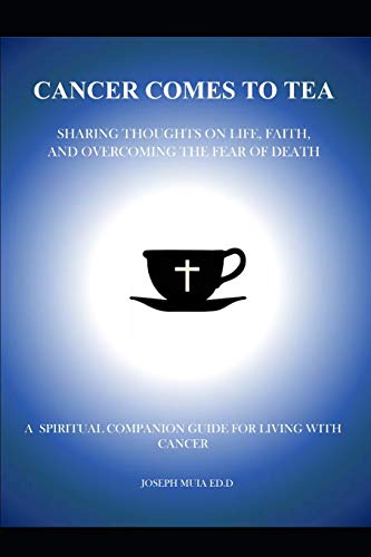 Imagen de archivo de CANCER COMES TO TEA: SHARING THOUGHTS ON LIFE, FAITH AND OVERCOMING THE FEAR OF DEATH: A spiritual companion guide for living with Cancer a la venta por Lucky's Textbooks