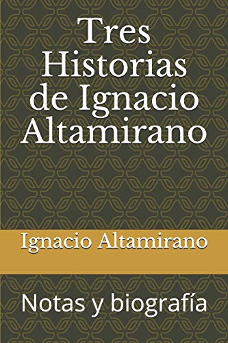 Stock image for Tres Historias de Ignacio Altamirano: Notas y biografa (Spanish Edition) for sale by Lucky's Textbooks