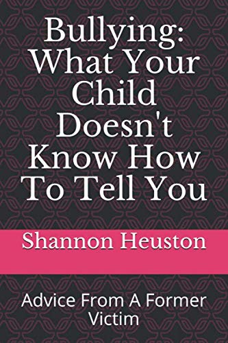 Stock image for Bullying: What Your Child Doesn't Know How To Tell You: Advice From A Former Victim for sale by Revaluation Books