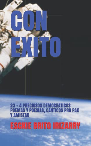 Stock image for CON EXITO: 23 + 4 POEMAS Y POESIAS, CANTICOS DEMOCRATICOS MOTIVADORES DE PAX Y AMISTAD (Spanish Edition) for sale by ThriftBooks-Dallas