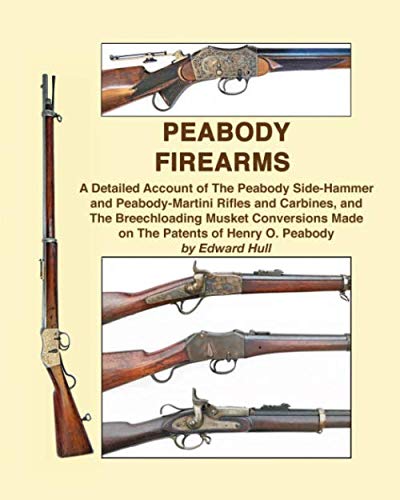 Beispielbild fr Peabody Firearms: A Detailed Account of The Peabody Side-Hammer and Peabody-Martini Rifles and Carbines, and The Breechloading Musket Conversions Made on The Patents of Henry O. Peabody zum Verkauf von WorldofBooks