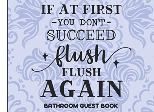 Stock image for If at first you don't succeed flush flush again Bathroom Guest Book: A funny restroom activity journal so your visitors have something to do, while they poo. for sale by Revaluation Books