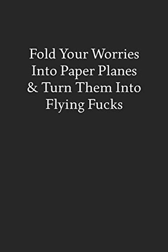 Stock image for Fold Your Worries into Paper Planes & Turn Them into Flying Fucks: Blank Funny Lined Journal - Black Sarcastic Notebook for sale by Revaluation Books