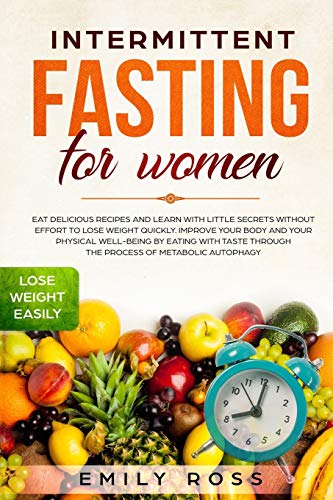 Stock image for Intermittent Fasting for Women: Eat Delicious Recipes and Learn with Little Secrets without Effort to Lose Weight Quickly. Improve your Body and your Physical Well-Being by Eating with Taste. for sale by BooksRun