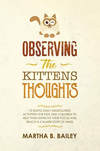 Imagen de archivo de Observing The Kittens' Thoughts: 73 Simple Daily Mindfulness Activities For Kids And Children To Help Them Improve Their Focus And Reach A Calmer State Of Mind a la venta por THE SAINT BOOKSTORE