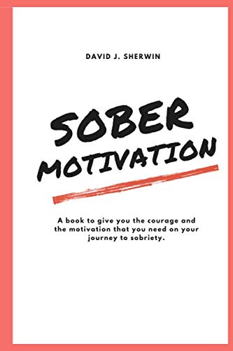 Imagen de archivo de Sober Motivation: A book to give you the courage and the motivation that you need on your journey to sobriety. a la venta por Revaluation Books