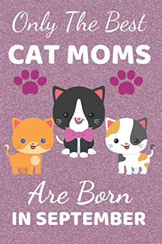 Beispielbild fr Only The Best Cat Moms Are Born In September: Cat Mom Gifts: Crazy Cat Lady Gifts: This Cat Notebook/ Cat Journal / Cat Women / Cat Lover has a cute s zum Verkauf von ThriftBooks-Dallas