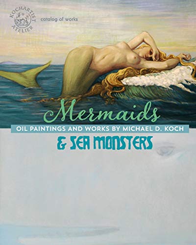 Stock image for Mermaids & Sea Monsters: Oil Paintings and Works by Michael D. Koch for sale by HPB Inc.