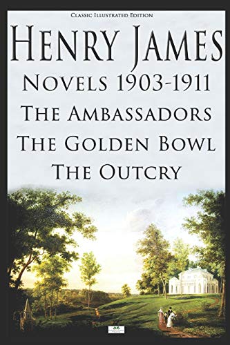 Stock image for Henry James : Novels: 1903-1911 the Ambassadors, the Golden Bowl, the Outcry (Classic Illustrated Edition) for sale by Better World Books