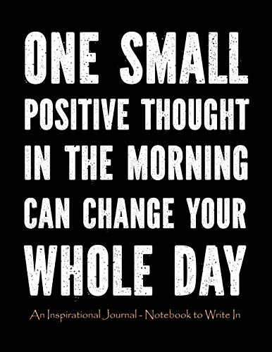 Beispielbild fr One Small Positive Thought in The Morning Can Change Your Whole Day: An Inspirational Journal - Notebook to Write In for Men | Motivational Gifts for . Quotes Large (Motivational Journals for Men) zum Verkauf von Big River Books